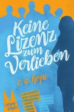 Cologne Singles / Keine Lizenz zum Verlieben - Hope, C. A.