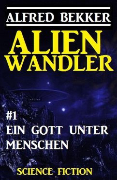 Alienwandler #1: Ein Gott unter Menschen (eBook, ePUB) - Bekker, Alfred