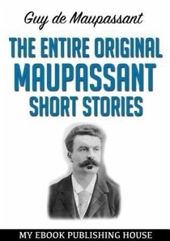 The Entire Original Maupassant Short Stories (eBook, ePUB) - Maupassant, Guy de