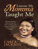 Lessons My Momma Taught Me: Absolutely Nothing Will Ever Take the Place of the Love and Lessons Shared Between a Mother and Her Children (eBook, ePUB) Lessons My Momma Taught Me: Absolutely Nothing Will Ever Take the Place of the Love and Lessons Shared Between a Mother and Her Children (eBook, ePUB)