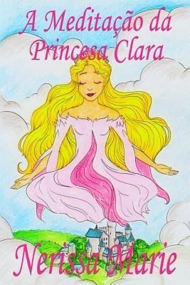 A Meditação da Princesa Clara (historia infantil, livros infantis, livros de crianças, livros para bebês, livros paradidáticos, livro infantil ilustrado, literatura infantil, livros infantis, juvenil) (eBook, ePUB)
