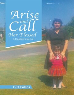 Arise and Call Her Blessed: A Daughter's Memoir (eBook, ePUB) - Collins, C. D.