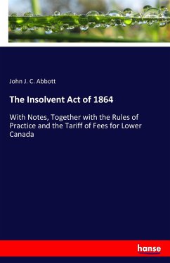 The Insolvent Act of 1864 - Abbott, John J. C.