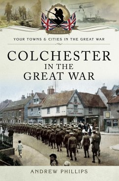 Colchester in the Great War (eBook, ePUB) - Phillips, Andrew