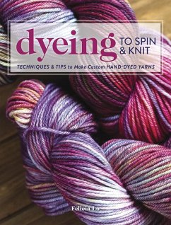 Dyeing to Spin & Knit (eBook, ePUB) - Lo, Felicia