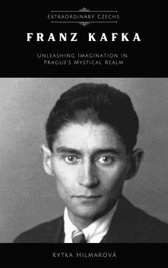 Franz Kafka: Unleashing Imagination in Prague's Mystical Realm (Extraordinary Czechs) (eBook, ePUB) - Hilmarova, Kytka