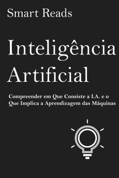 Cover Inteligência Artificial: Compreender em Que Consiste a I.A. e o Que Implica a Aprendizagem das Máquinas (eBook, ePUB)