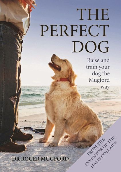 The Perfect Dog (eBook, ePUB) von Roger Mugford - Portofrei bei bücher.de