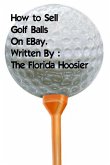 How To Sell Golf Balls On EBay For Fun and Profit (eBook, ePUB)