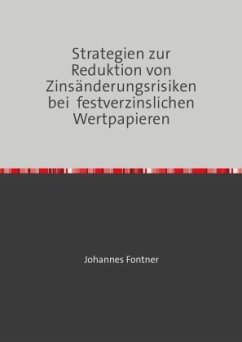 Strategien zur Reduktion von Zinsänderungsrisiken bei festverzinslichen Wertpapieren - Fontner, Johannes