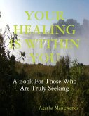 Your Healing Is Within You: A Book for Those Who Are Truly Seeking (eBook, ePUB)