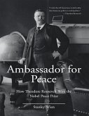 Ambassador for Peace: How Theodore Roosevelt Won the Nobel Peace Prize (eBook, ePUB)