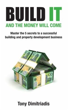 Build It and the Money Will Come: Master The 5 Secrets to a Successful Building and Property Development Business (eBook, ePUB) - Dimitriadis, Tony