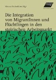 Die Integration von MigrantInnen und Flüchtlingen in den steirischen Arbeitsmarkt