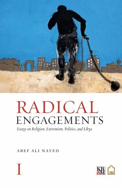 Radical Engagements: Essays on Religion, Extremism, Politics, and Libya - Nayed, Aref Ali