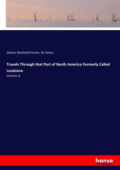 Travels Through that Part of North America Formerly Called Louisiana - Forster, Johann Reinhold; Bossu, M.