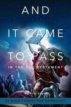 And It Came To Pass In The Old Testament: 42 Bible Stories For Grown-Ups - Scott, Eric