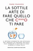 La sottile arte di fare quello che c***o ti pare. Il metodo scorretto (ma efficace) per liberarsi da persone irritanti, falsi problemi e rotture di ogni giorno e vivere felici