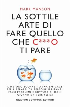 Cover La sottile arte di fare quello che c***o ti pare. Il metodo scorretto (ma efficace) per liberarsi da persone irritanti, falsi problemi e rotture di ogni giorno e vivere felici