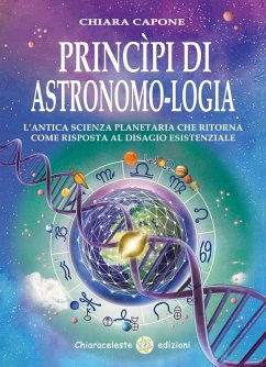 Principi di astronomo-logia. L'antica scienza planetaria che ritorna come risposta al disagio esistenziale - Capone, Chiara Principi di astronomo-logia. L'antica scienza planetaria che ritorna come risposta al disagio esistenziale - Capone, Chiara