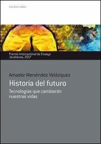 Historia del futuro : tecnologías que cambiarán nuestras vidas - Menéndez Velázquez, Amador