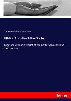 Ulfilas, Apostle of the Goths - Scott, Charles Archibald Anderson