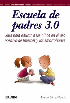Escuela de padres 3.0 : guía para educar a los niños en el uso positivo de Internet y los smartphones - Gámez Guadix, Manuel