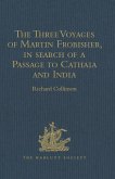 The Three Voyages of Martin Frobisher, in search of a Passage to Cathaia and India by the North-West, A.D. 1576-8 (eBook, PDF)