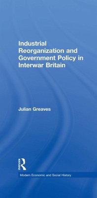 Industrial Reorganization and Government Policy in Interwar Britain (eBook, ePUB) - Greaves, Julian