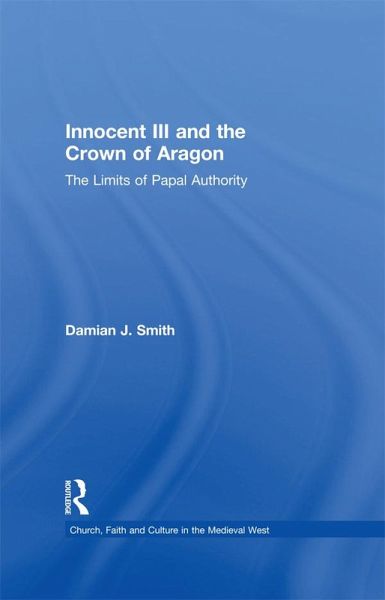 Innocent III and the Crown of Aragon (eBook, PDF) Innocent III and the Crown of Aragon (eBook, PDF)