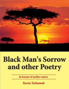 Black Man's Sorrow and Other Poetry: In Honour of Mother Nature (eBook, ePUB) - Tsekumah, Tawia