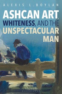 Ashcan Art, Whiteness, and the Unspectacular Man (eBook, PDF) - Boylan, Alexis L.