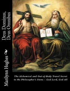 Deus Dominus, Deus Omnibus: The Alchemical and Out-of-Body Travel Secret to the Philosopher's Stone - God Lord, God All (eBook, ePUB) - Hughes, Marilynn