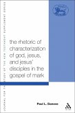 The Rhetoric of Characterization of God, Jesus and Jesus' Disciples in the Gospel of Mark (eBook, PDF)