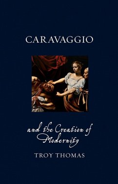Caravaggio and the Creation of Modernity (eBook, ePUB) - Troy Thomas, Thomas