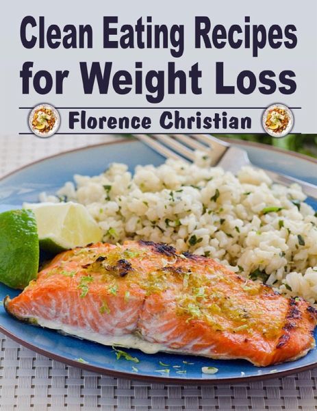 Clean Eating Recipes for Weight Loss (eBook, ePUB) Clean Eating Recipes for Weight Loss (eBook, ePUB)