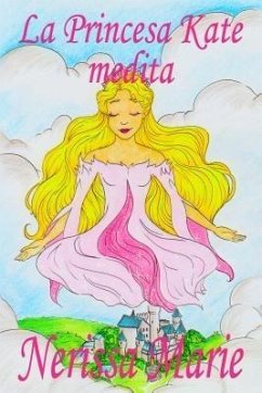La Princesa Kate medita (libro para niños sobre meditación de atención plena para niños, cuentos infantiles, libros infantiles, libros para los niños, libros para niños, bebes, libros infantiles) (eBook, ePUB) - Marie, Nerissa
