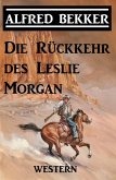 Alfred Bekker Western: Die Rückkehr des Leslie Morgan (eBook, ePUB)