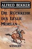 Alfred Bekker Western: Die Rückkehr des Leslie Morgan (eBook, ePUB) Alfred Bekker Western: Die Rückkehr des Leslie Morgan (eBook, ePUB)