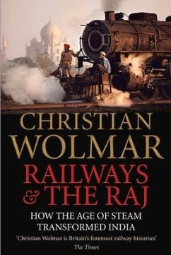 Railways and the Raj: How the Age of Steam Transformed India - Wolmar, Christian