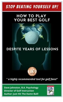 Stop Beating Yourself Up! How To Play Your Best Golf Despite Years of Lessons (Just Hit The Damn Ball!, #4) (eBook, ePUB) - Johnston, Dave
