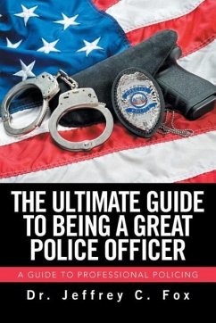 The Ultimate Guide to Being a Great Police Officer - Fox, Jeffrey C.