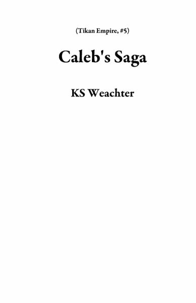 Caleb's Saga (Tikan Empire, #5) (eBook, ePUB) Caleb's Saga (Tikan Empire, #5) (eBook, ePUB)