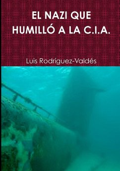 EL NAZI QUE HUMILLÓ A LA C.I.A. - Rodríguez-Valdés, Luis