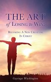 The Art Of Losing To Win: Becoming A New Creature In Christ