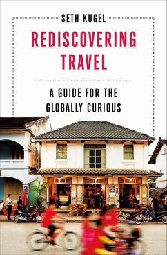Rediscovering Travel: A Guide for the Globally Curious - Kugel, Seth