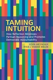 Taming Intuition: How Reflection Minimizes Partisan Reasoning and Promotes Democratic Accountability - Arceneaux, Kevin; Vander Wielen, Ryan J.
