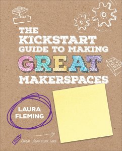 The Kickstart Guide to Making GREAT Makerspaces - Fleming, Laura (New Milford High School)