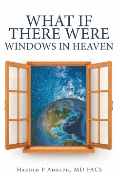 What If There Were Windows in Heaven - Adolph, MD FACS Harold P.