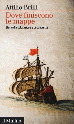 Dove finiscono le mappe. Storie di esplorazione e di conquista - Brilli, Attilio Dove finiscono le mappe. Storie di esplorazione e di conquista - Brilli, Attilio